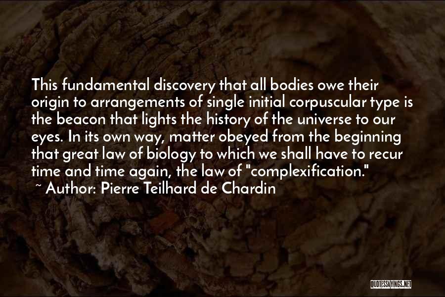 Pierre Teilhard De Chardin Quotes: This Fundamental Discovery That All Bodies Owe Their Origin To Arrangements Of Single Initial Corpuscular Type Is The Beacon That