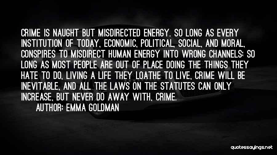 Emma Goldman Quotes: Crime Is Naught But Misdirected Energy. So Long As Every Institution Of Today, Economic, Political, Social, And Moral, Conspires To