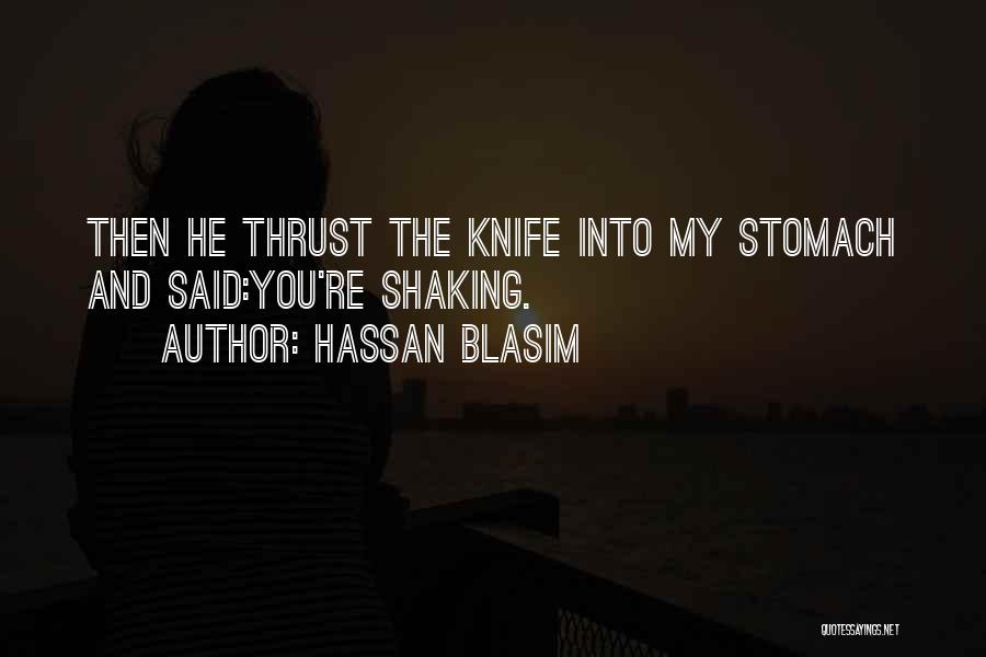 Hassan Blasim Quotes: Then He Thrust The Knife Into My Stomach And Said:you're Shaking.