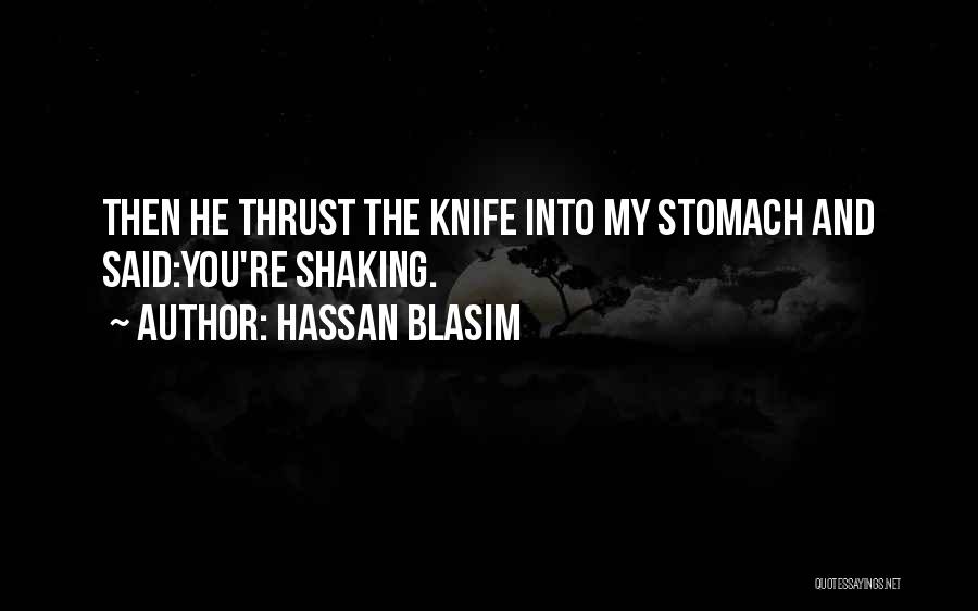 Hassan Blasim Quotes: Then He Thrust The Knife Into My Stomach And Said:you're Shaking.