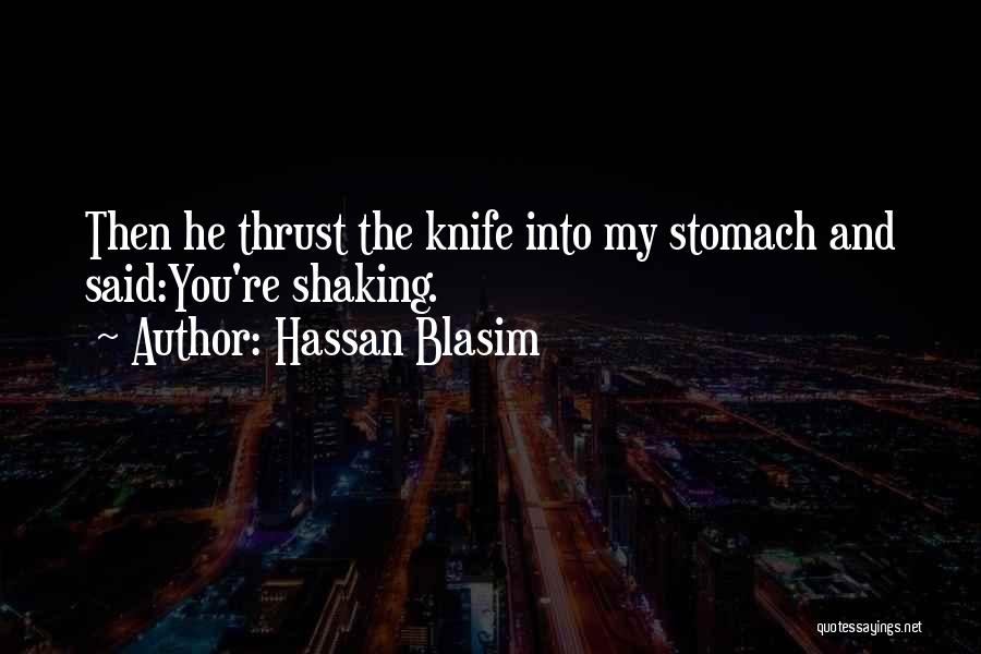 Hassan Blasim Quotes: Then He Thrust The Knife Into My Stomach And Said:you're Shaking.
