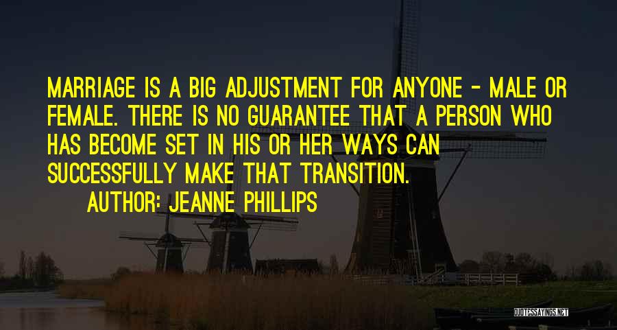 Jeanne Phillips Quotes: Marriage Is A Big Adjustment For Anyone - Male Or Female. There Is No Guarantee That A Person Who Has