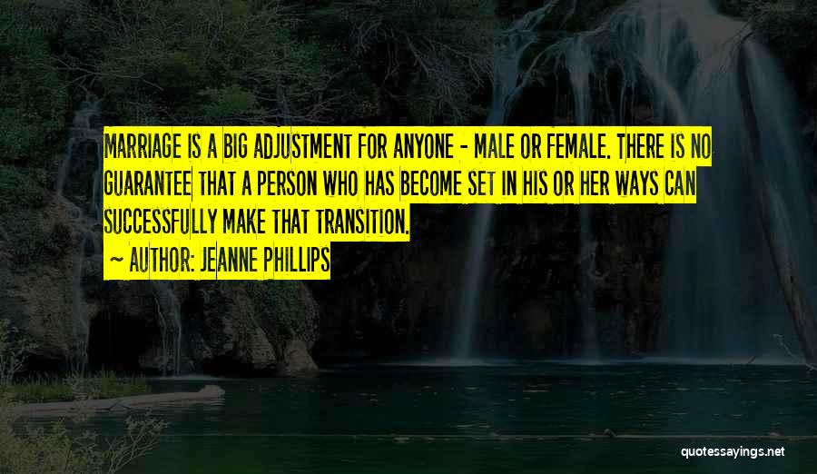 Jeanne Phillips Quotes: Marriage Is A Big Adjustment For Anyone - Male Or Female. There Is No Guarantee That A Person Who Has