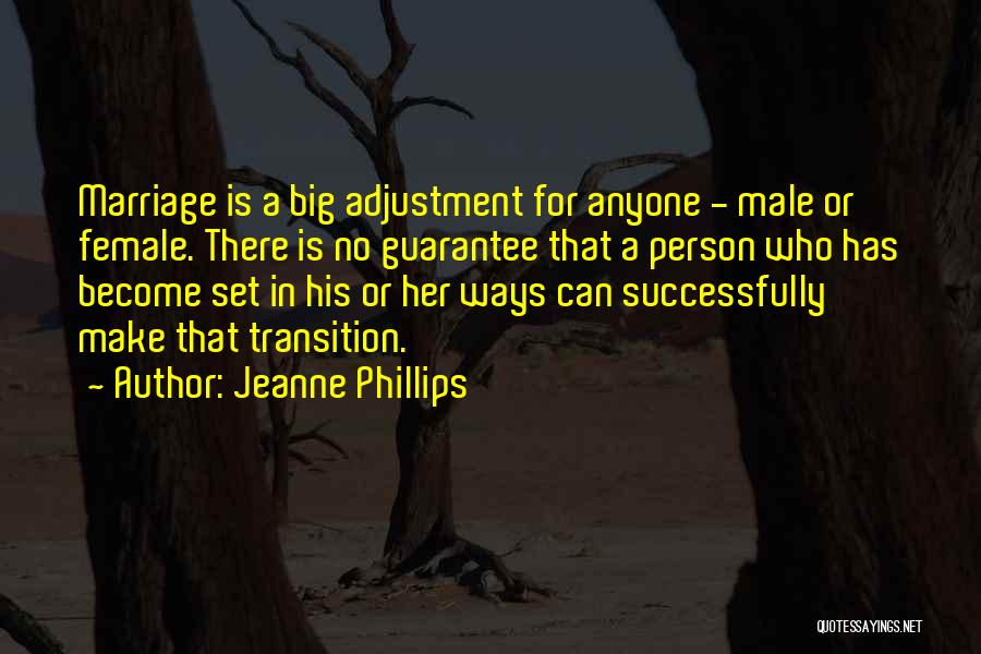 Jeanne Phillips Quotes: Marriage Is A Big Adjustment For Anyone - Male Or Female. There Is No Guarantee That A Person Who Has