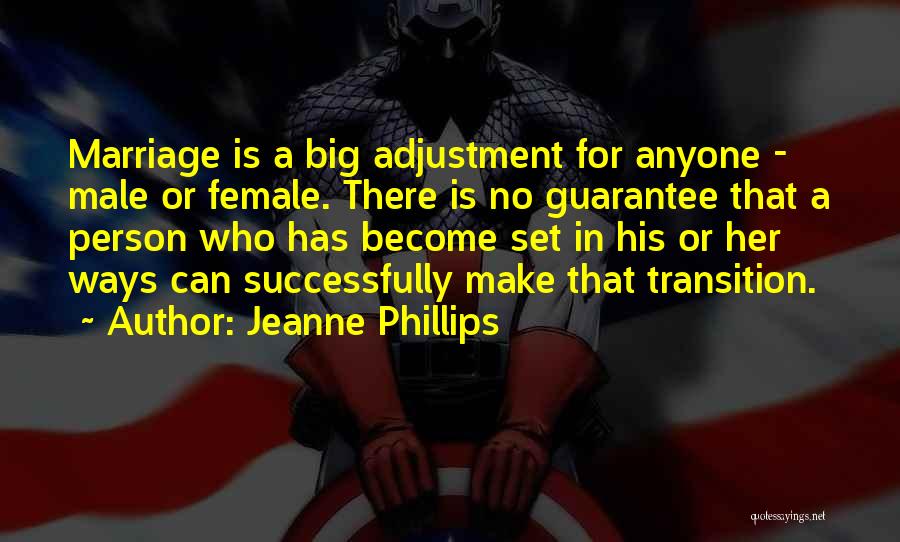 Jeanne Phillips Quotes: Marriage Is A Big Adjustment For Anyone - Male Or Female. There Is No Guarantee That A Person Who Has