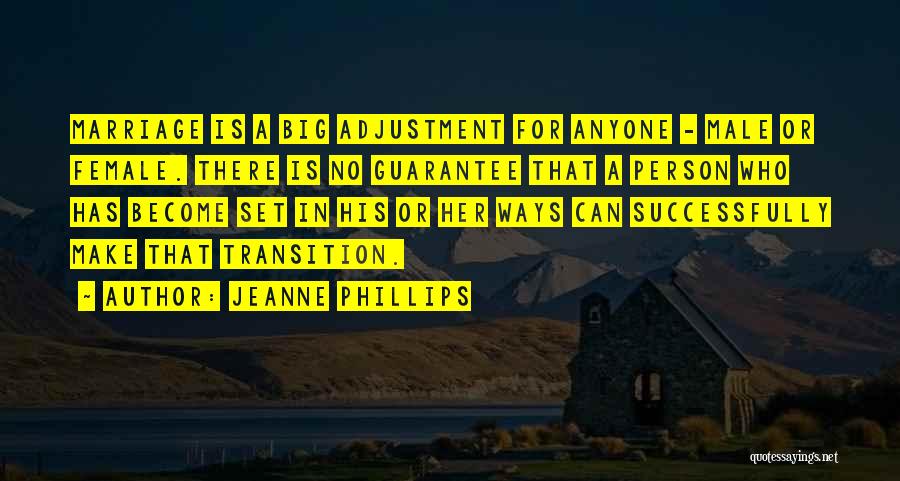 Jeanne Phillips Quotes: Marriage Is A Big Adjustment For Anyone - Male Or Female. There Is No Guarantee That A Person Who Has