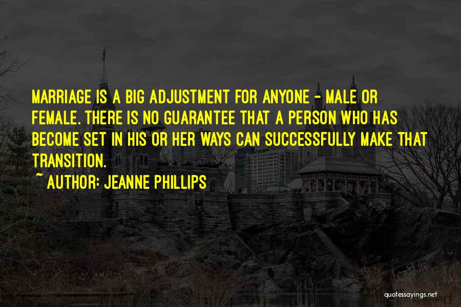 Jeanne Phillips Quotes: Marriage Is A Big Adjustment For Anyone - Male Or Female. There Is No Guarantee That A Person Who Has
