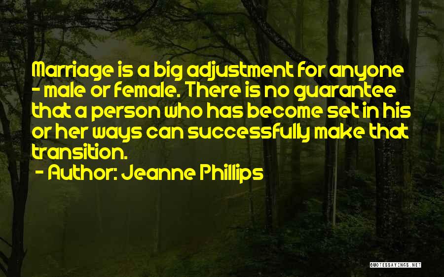 Jeanne Phillips Quotes: Marriage Is A Big Adjustment For Anyone - Male Or Female. There Is No Guarantee That A Person Who Has
