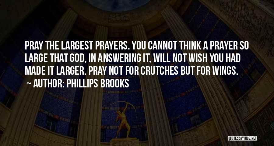 Phillips Brooks Quotes: Pray The Largest Prayers. You Cannot Think A Prayer So Large That God, In Answering It, Will Not Wish You