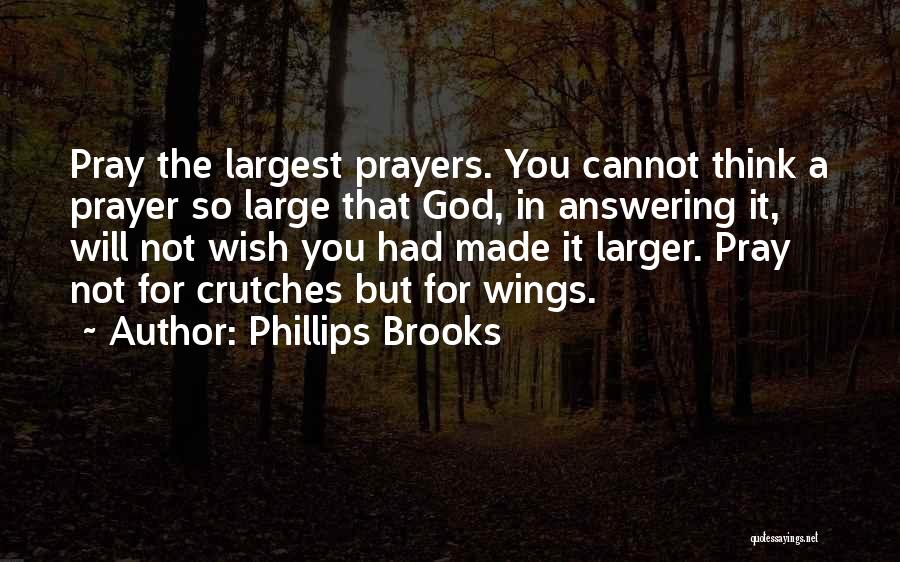 Phillips Brooks Quotes: Pray The Largest Prayers. You Cannot Think A Prayer So Large That God, In Answering It, Will Not Wish You