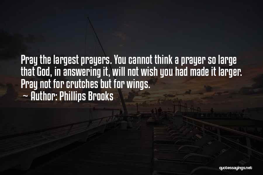 Phillips Brooks Quotes: Pray The Largest Prayers. You Cannot Think A Prayer So Large That God, In Answering It, Will Not Wish You