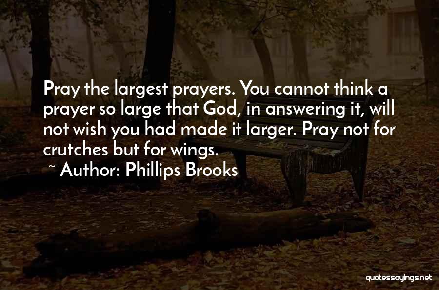 Phillips Brooks Quotes: Pray The Largest Prayers. You Cannot Think A Prayer So Large That God, In Answering It, Will Not Wish You
