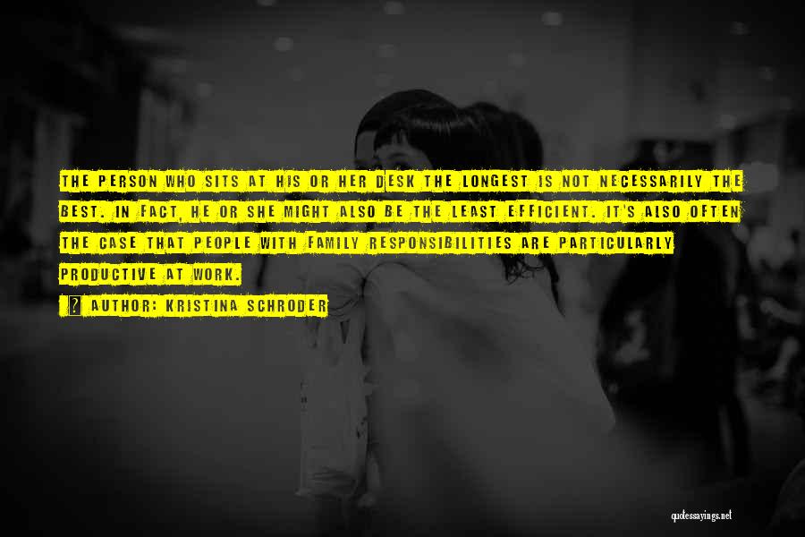 Kristina Schroder Quotes: The Person Who Sits At His Or Her Desk The Longest Is Not Necessarily The Best. In Fact, He Or