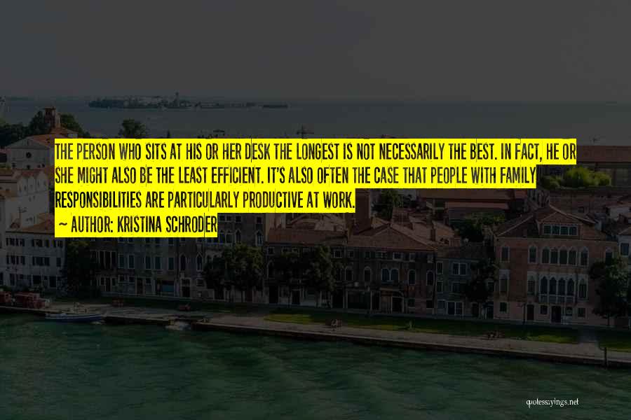 Kristina Schroder Quotes: The Person Who Sits At His Or Her Desk The Longest Is Not Necessarily The Best. In Fact, He Or