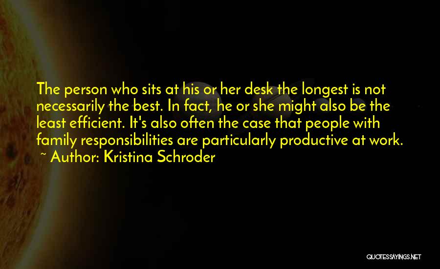 Kristina Schroder Quotes: The Person Who Sits At His Or Her Desk The Longest Is Not Necessarily The Best. In Fact, He Or