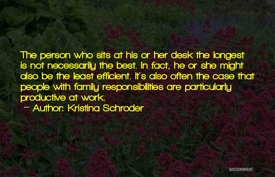 Kristina Schroder Quotes: The Person Who Sits At His Or Her Desk The Longest Is Not Necessarily The Best. In Fact, He Or