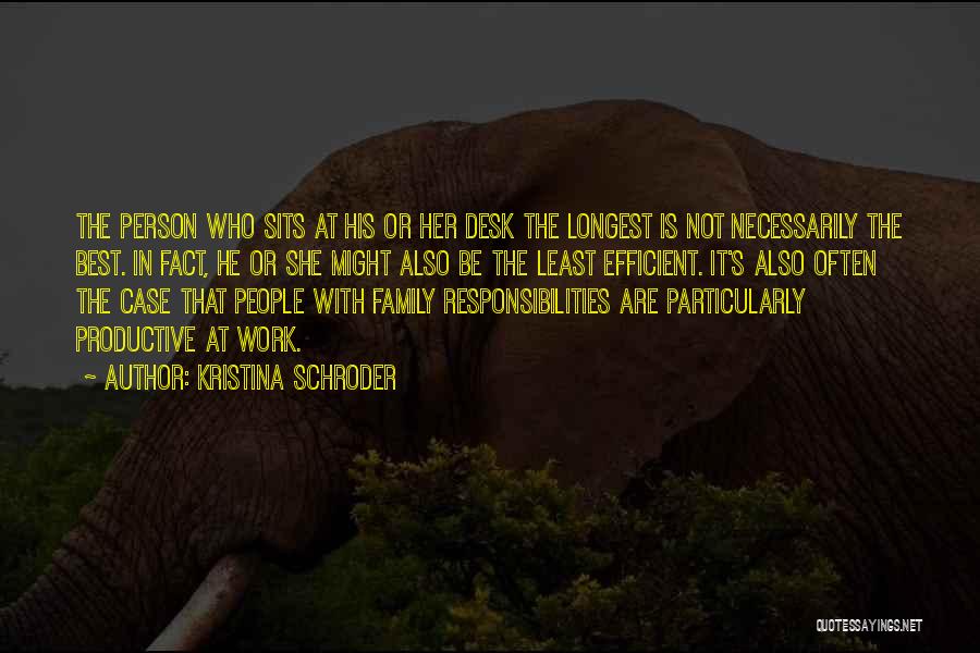 Kristina Schroder Quotes: The Person Who Sits At His Or Her Desk The Longest Is Not Necessarily The Best. In Fact, He Or