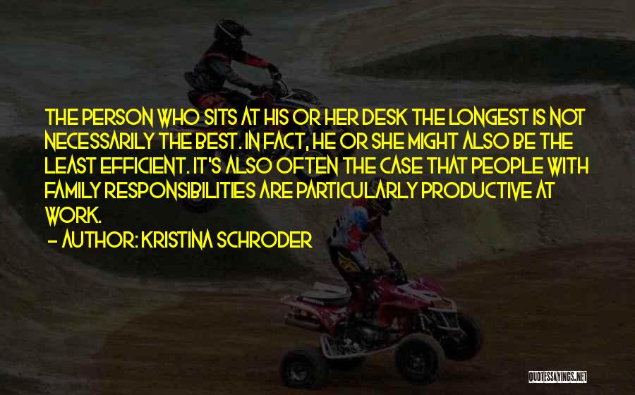 Kristina Schroder Quotes: The Person Who Sits At His Or Her Desk The Longest Is Not Necessarily The Best. In Fact, He Or