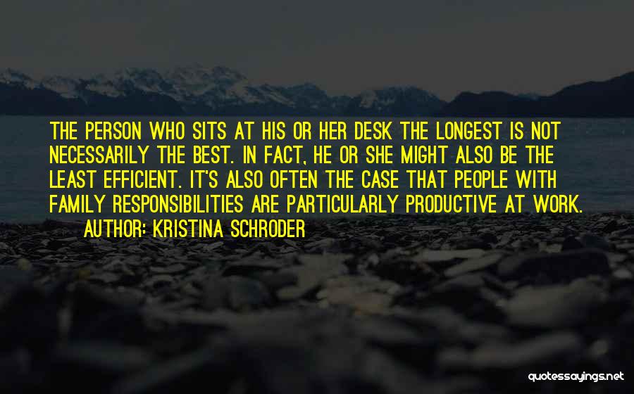 Kristina Schroder Quotes: The Person Who Sits At His Or Her Desk The Longest Is Not Necessarily The Best. In Fact, He Or