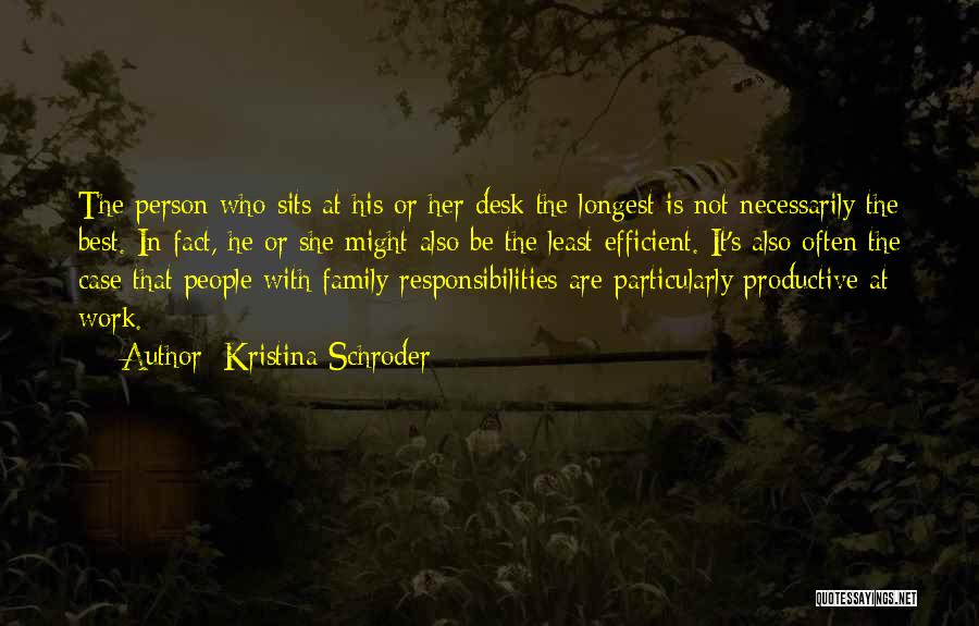 Kristina Schroder Quotes: The Person Who Sits At His Or Her Desk The Longest Is Not Necessarily The Best. In Fact, He Or