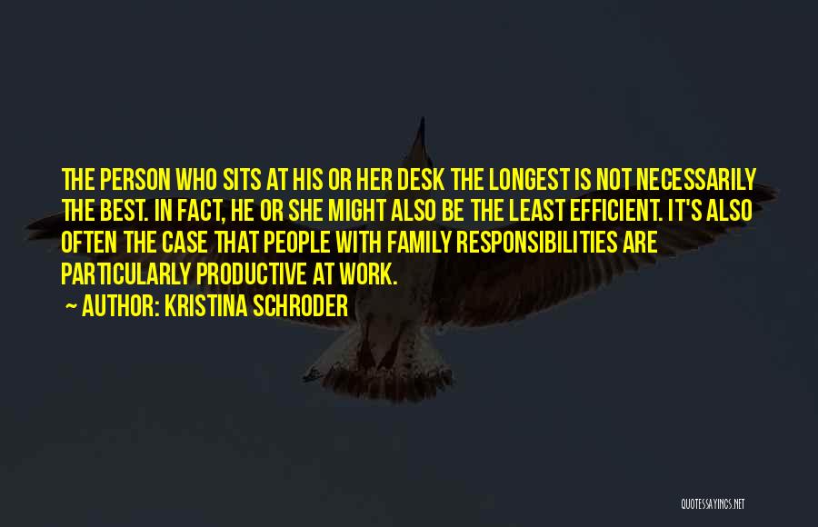 Kristina Schroder Quotes: The Person Who Sits At His Or Her Desk The Longest Is Not Necessarily The Best. In Fact, He Or