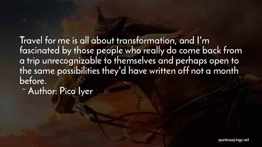 Pico Iyer Quotes: Travel For Me Is All About Transformation, And I'm Fascinated By Those People Who Really Do Come Back From A