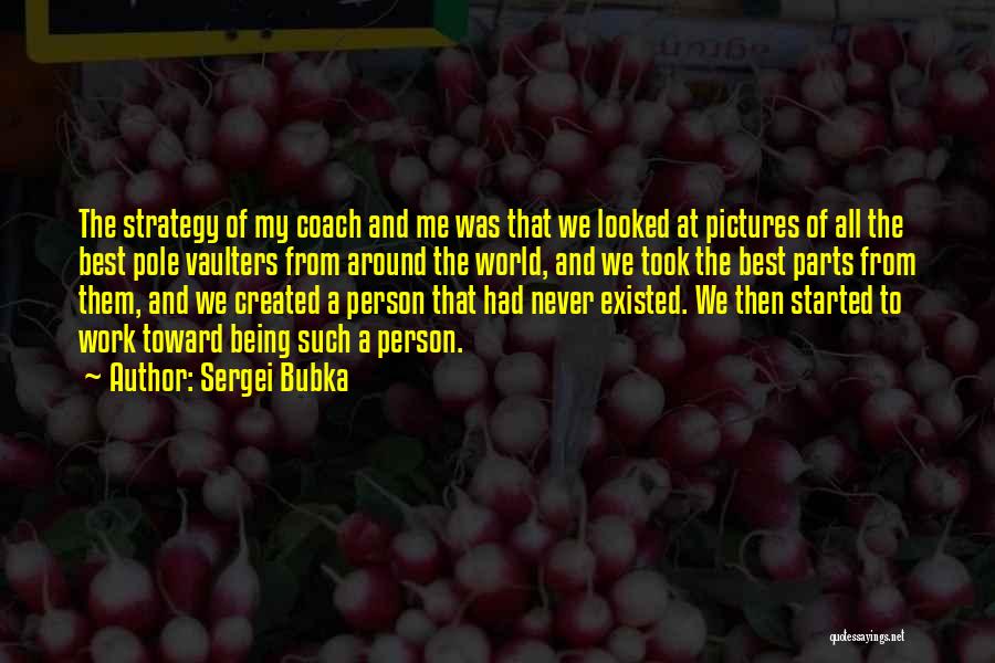 Sergei Bubka Quotes: The Strategy Of My Coach And Me Was That We Looked At Pictures Of All The Best Pole Vaulters From