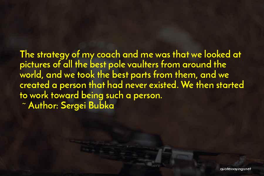 Sergei Bubka Quotes: The Strategy Of My Coach And Me Was That We Looked At Pictures Of All The Best Pole Vaulters From
