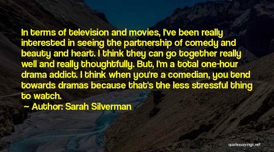 Sarah Silverman Quotes: In Terms Of Television And Movies, I've Been Really Interested In Seeing The Partnership Of Comedy And Beauty And Heart.