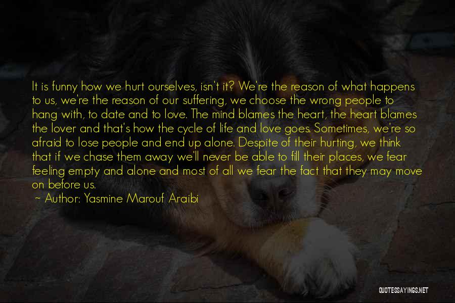 Yasmine Marouf Araibi Quotes: It Is Funny How We Hurt Ourselves, Isn't It? We're The Reason Of What Happens To Us, We're The Reason