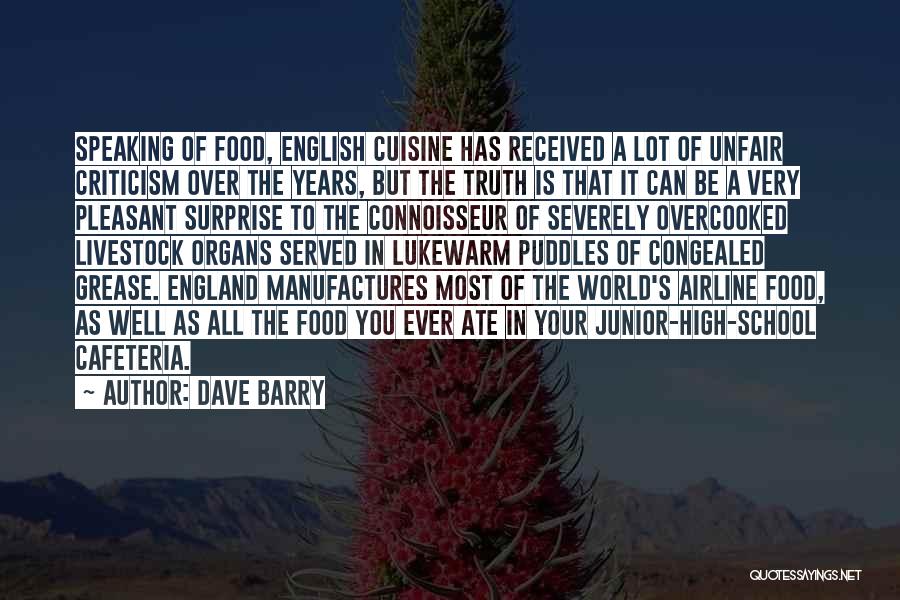 Dave Barry Quotes: Speaking Of Food, English Cuisine Has Received A Lot Of Unfair Criticism Over The Years, But The Truth Is That