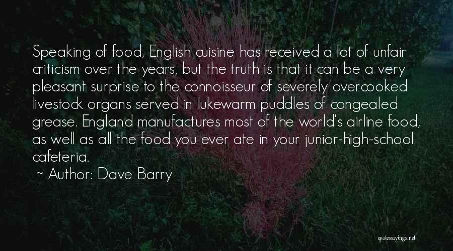 Dave Barry Quotes: Speaking Of Food, English Cuisine Has Received A Lot Of Unfair Criticism Over The Years, But The Truth Is That