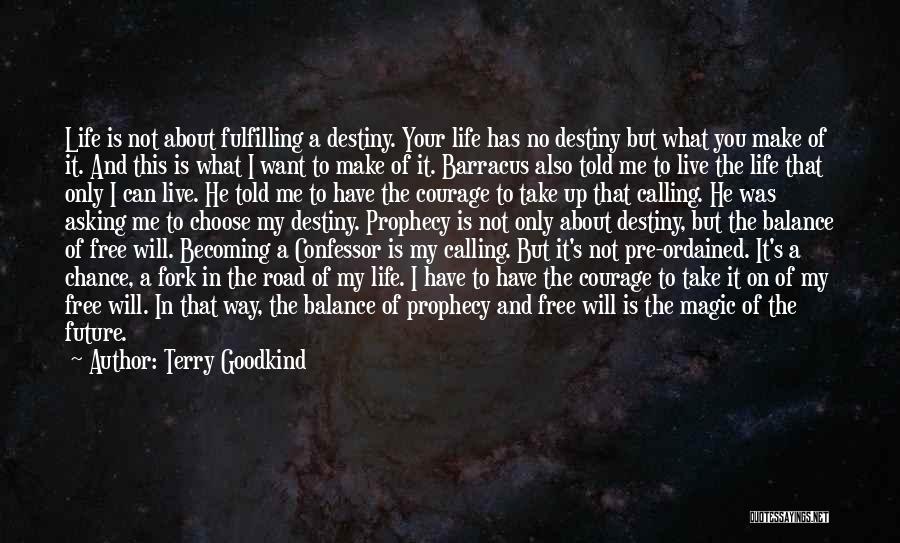 Terry Goodkind Quotes: Life Is Not About Fulfilling A Destiny. Your Life Has No Destiny But What You Make Of It. And This