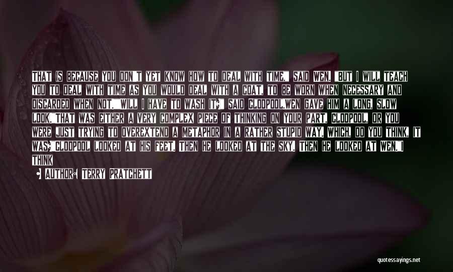 Terry Pratchett Quotes: That Is Because You Don't Yet Know How To Deal With Time, Said Wen. But I Will Teach You To