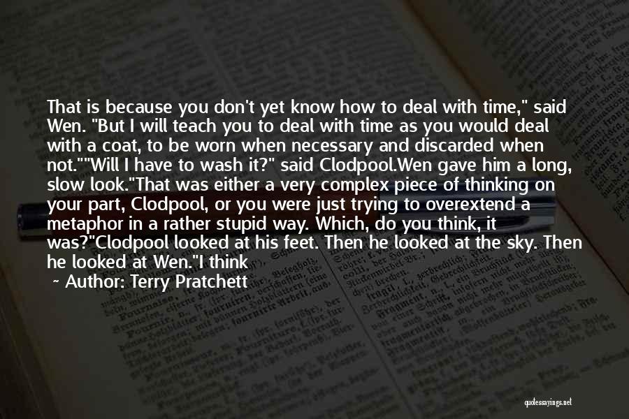 Terry Pratchett Quotes: That Is Because You Don't Yet Know How To Deal With Time, Said Wen. But I Will Teach You To