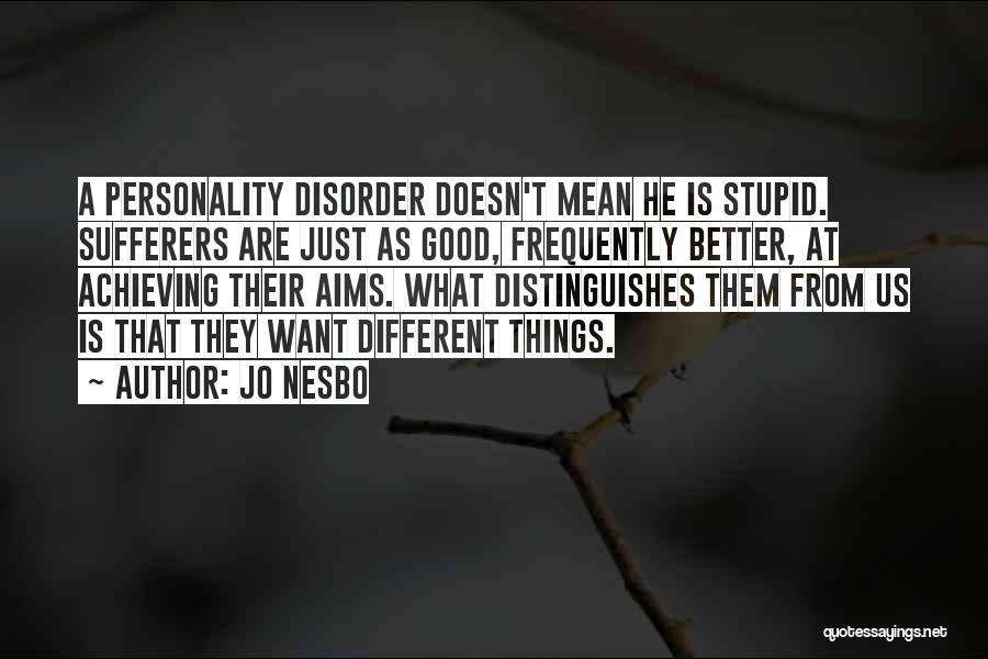 Jo Nesbo Quotes: A Personality Disorder Doesn't Mean He Is Stupid. Sufferers Are Just As Good, Frequently Better, At Achieving Their Aims. What