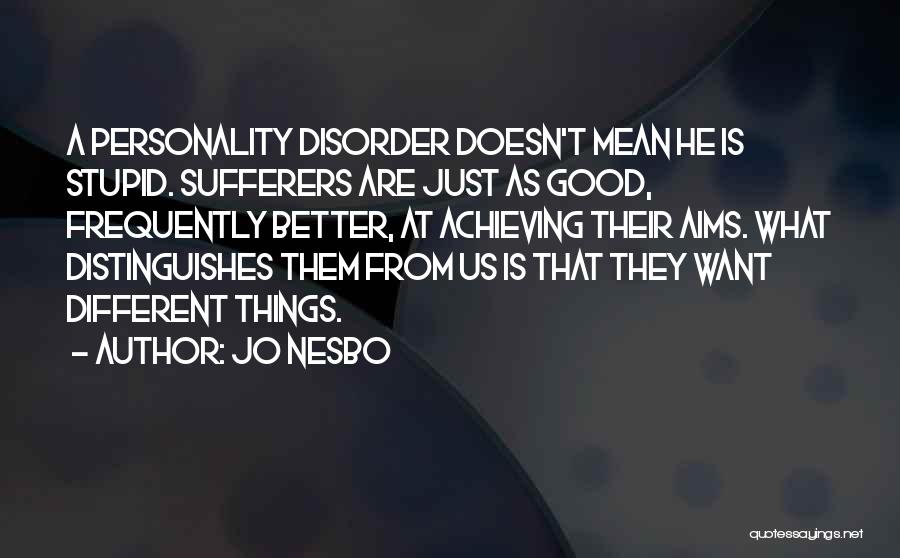 Jo Nesbo Quotes: A Personality Disorder Doesn't Mean He Is Stupid. Sufferers Are Just As Good, Frequently Better, At Achieving Their Aims. What