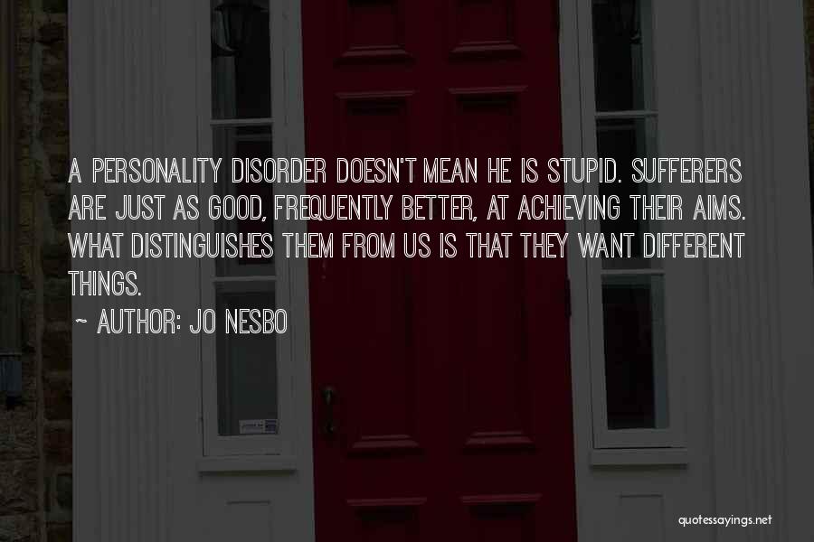 Jo Nesbo Quotes: A Personality Disorder Doesn't Mean He Is Stupid. Sufferers Are Just As Good, Frequently Better, At Achieving Their Aims. What