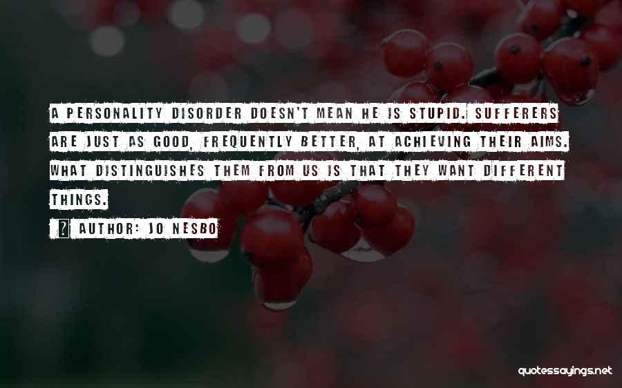 Jo Nesbo Quotes: A Personality Disorder Doesn't Mean He Is Stupid. Sufferers Are Just As Good, Frequently Better, At Achieving Their Aims. What