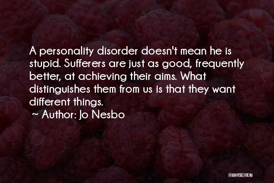 Jo Nesbo Quotes: A Personality Disorder Doesn't Mean He Is Stupid. Sufferers Are Just As Good, Frequently Better, At Achieving Their Aims. What