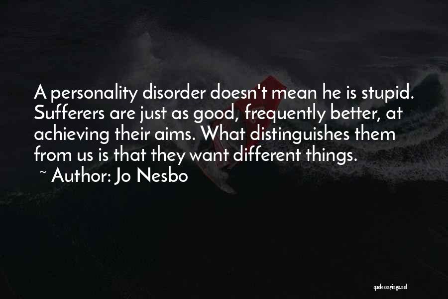 Jo Nesbo Quotes: A Personality Disorder Doesn't Mean He Is Stupid. Sufferers Are Just As Good, Frequently Better, At Achieving Their Aims. What