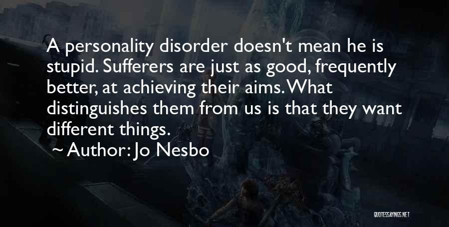 Jo Nesbo Quotes: A Personality Disorder Doesn't Mean He Is Stupid. Sufferers Are Just As Good, Frequently Better, At Achieving Their Aims. What