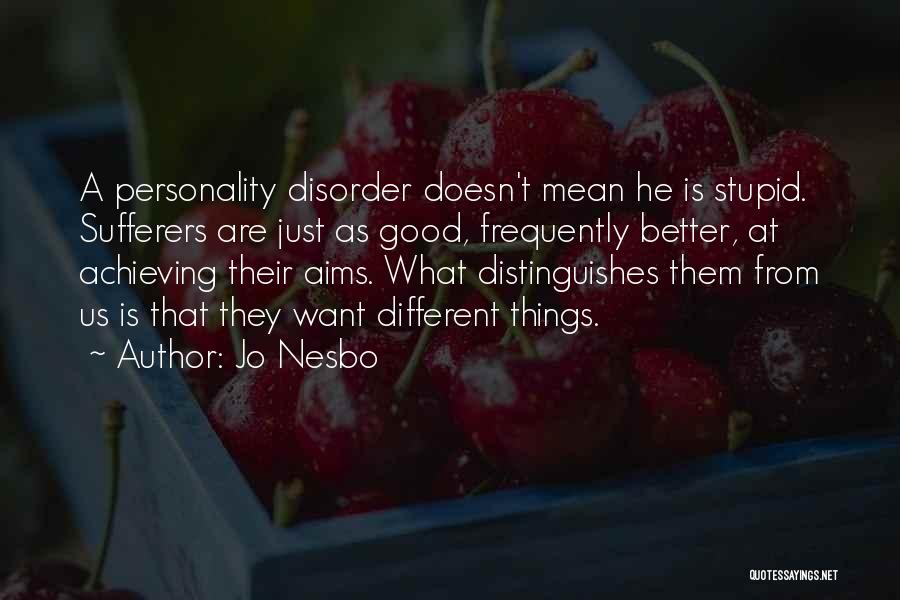Jo Nesbo Quotes: A Personality Disorder Doesn't Mean He Is Stupid. Sufferers Are Just As Good, Frequently Better, At Achieving Their Aims. What