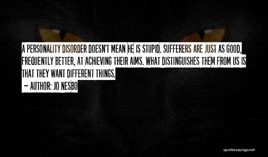 Jo Nesbo Quotes: A Personality Disorder Doesn't Mean He Is Stupid. Sufferers Are Just As Good, Frequently Better, At Achieving Their Aims. What