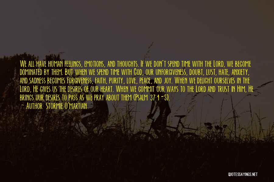 Stormie O'martian Quotes: We All Have Human Feelings, Emotions, And Thoughts. If We Don't Spend Time With The Lord, We Become Dominated By