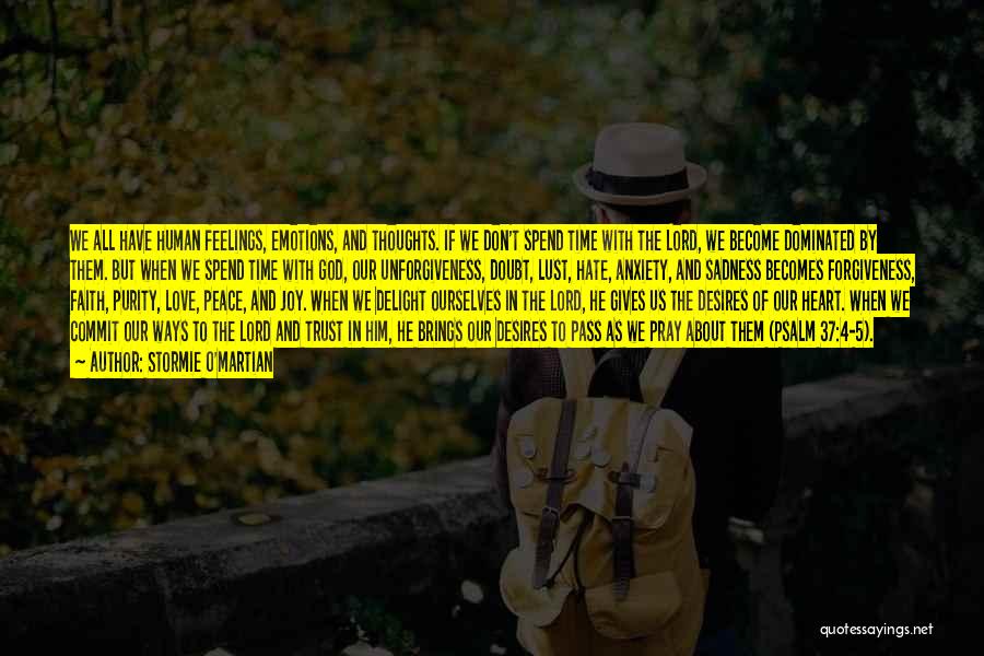 Stormie O'martian Quotes: We All Have Human Feelings, Emotions, And Thoughts. If We Don't Spend Time With The Lord, We Become Dominated By