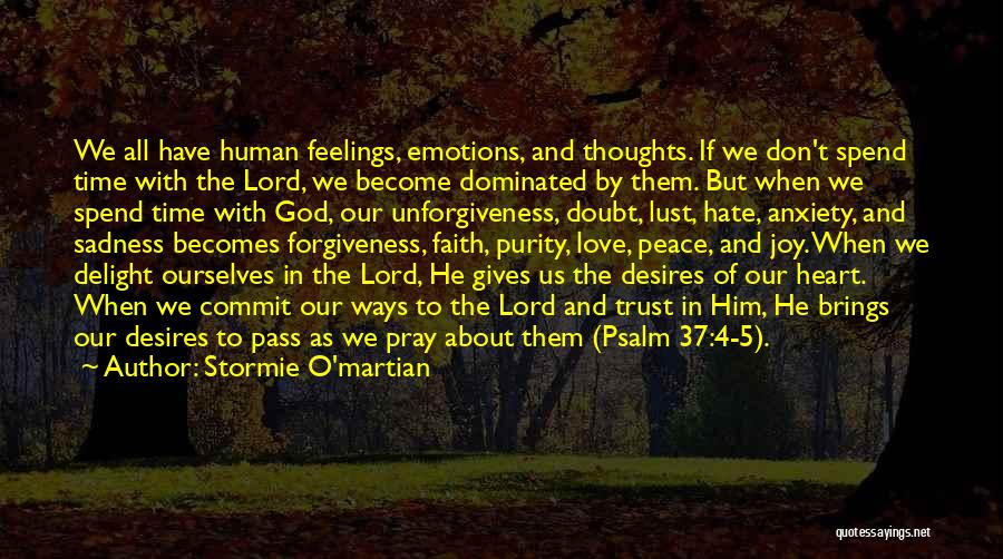 Stormie O'martian Quotes: We All Have Human Feelings, Emotions, And Thoughts. If We Don't Spend Time With The Lord, We Become Dominated By