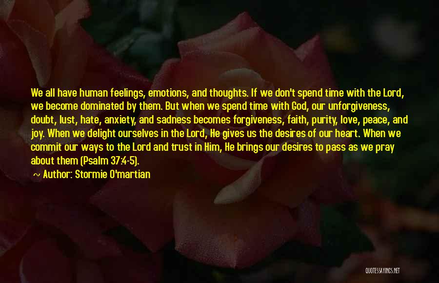 Stormie O'martian Quotes: We All Have Human Feelings, Emotions, And Thoughts. If We Don't Spend Time With The Lord, We Become Dominated By