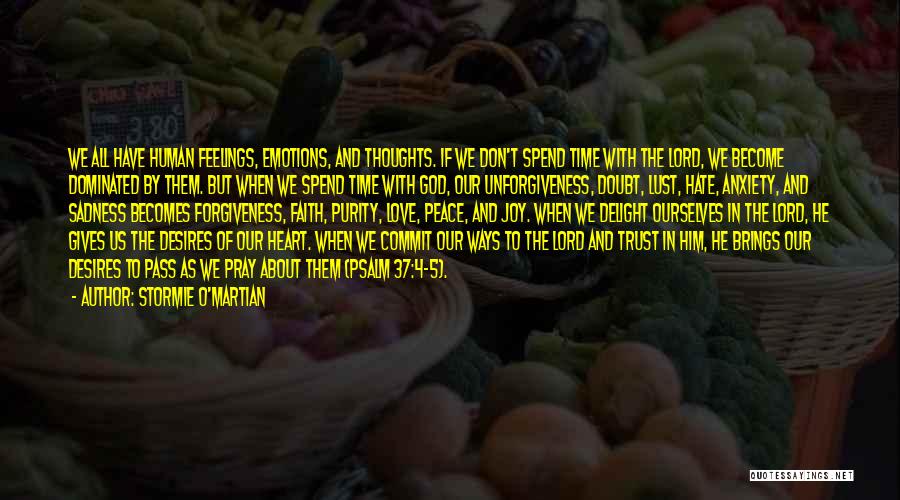 Stormie O'martian Quotes: We All Have Human Feelings, Emotions, And Thoughts. If We Don't Spend Time With The Lord, We Become Dominated By