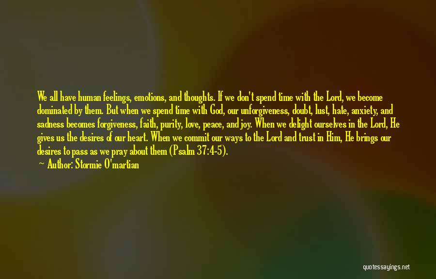 Stormie O'martian Quotes: We All Have Human Feelings, Emotions, And Thoughts. If We Don't Spend Time With The Lord, We Become Dominated By